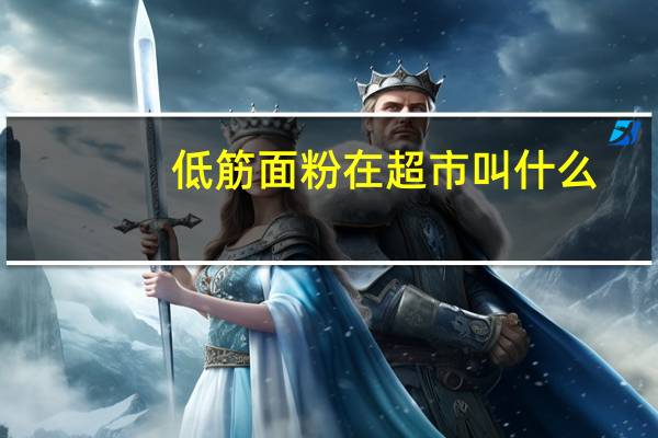低筋面粉在超市叫什么