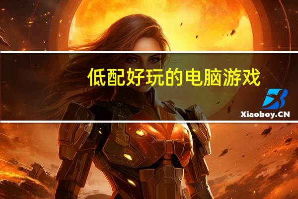 低配好玩的电脑游戏(低配置电脑能玩的游戏)