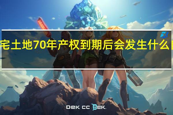 住宅土地70年产权到期后会发生什么自动续期
