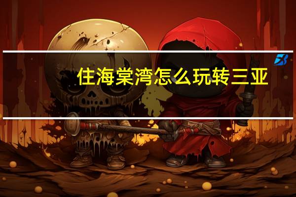 住海棠湾怎么玩转三亚