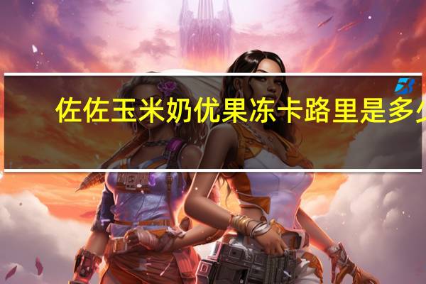 佐佐 玉米奶优果冻卡路里是多少