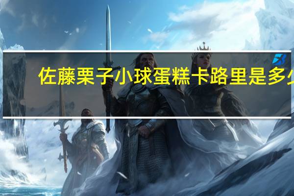 佐藤 栗子小球蛋糕卡路里是多少