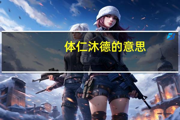 体仁沐德的意思