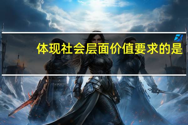 体现社会层面价值要求的是