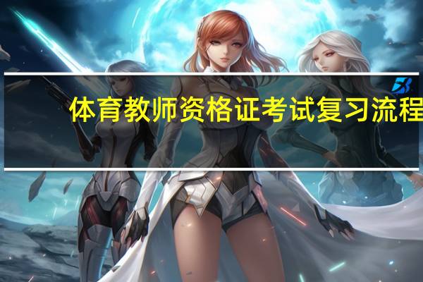 体育教师资格证考试复习流程（体育教师资格证考试科目）