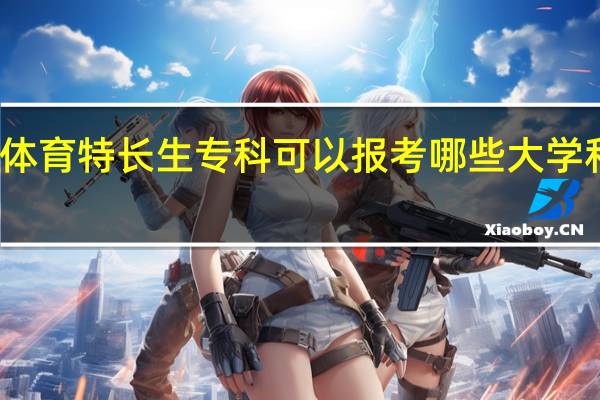 体育特长生专科可以报考哪些大学和专业