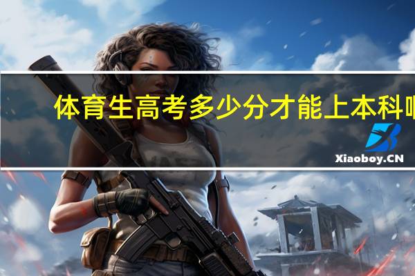 体育生高考多少分才能上本科啊