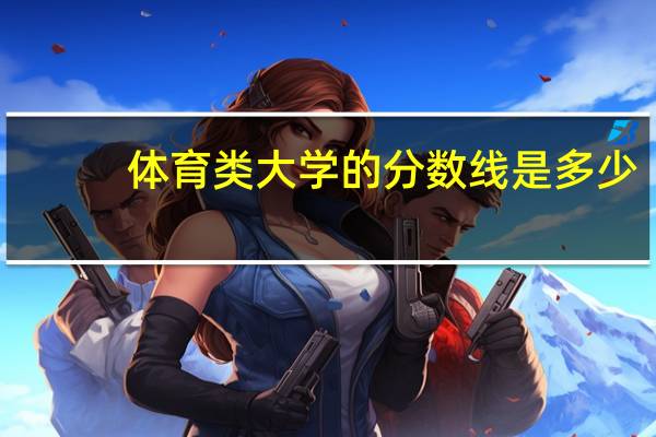 体育类大学的分数线是多少