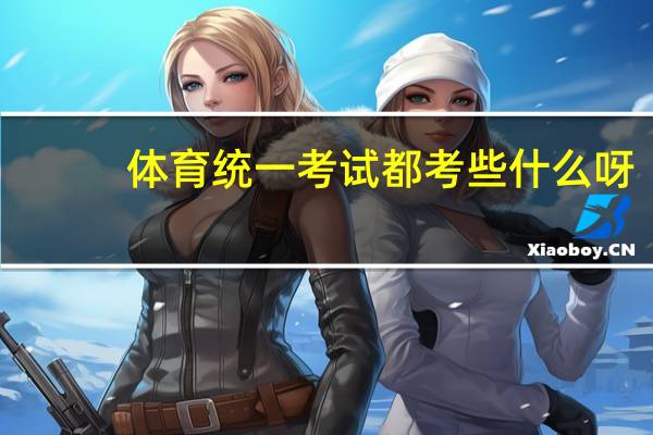 体育统一考试都考些什么呀？