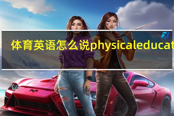 体育英语怎么说physical education