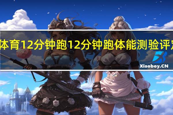 体育12分钟跑 12分钟跑体能测验评定标准