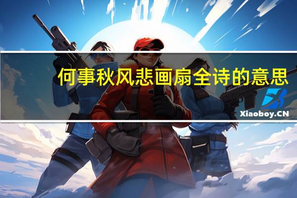 何事秋风悲画扇全诗的意思（何事秋风悲画扇全诗）