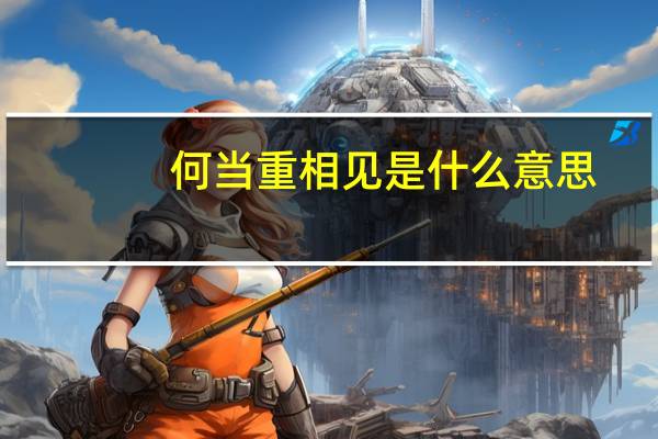 何当重相见是什么意思