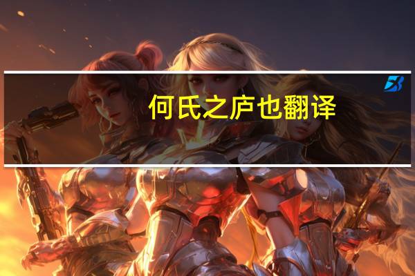 何氏之庐也翻译（何氏之庐）