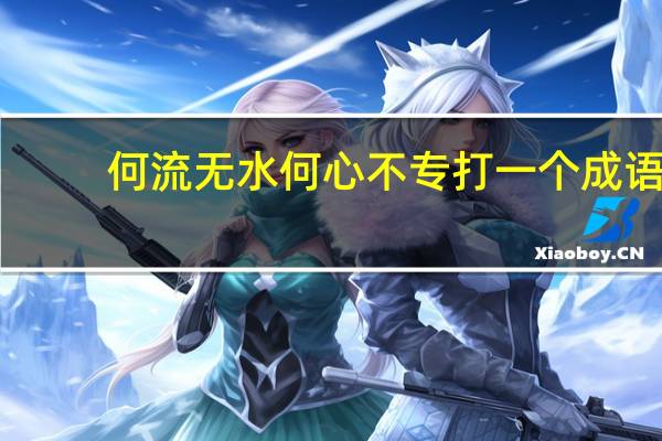 何流无水何心不专打一个成语（何流无水 何心不专）