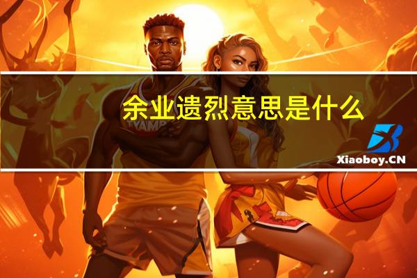 余业遗烈意思是什么