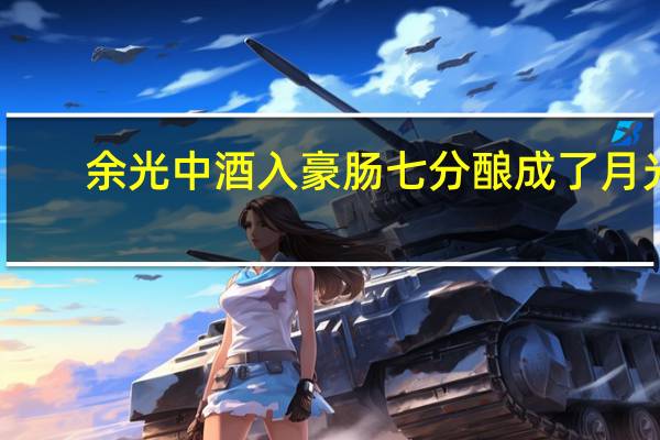 余光中酒入豪肠七分酿成了月光（酒入豪肠七分酿成了月光）