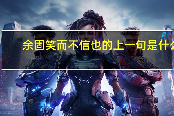余固笑而不信也的上一句是什么