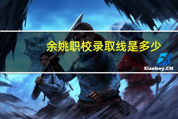 余姚职校录取线是多少