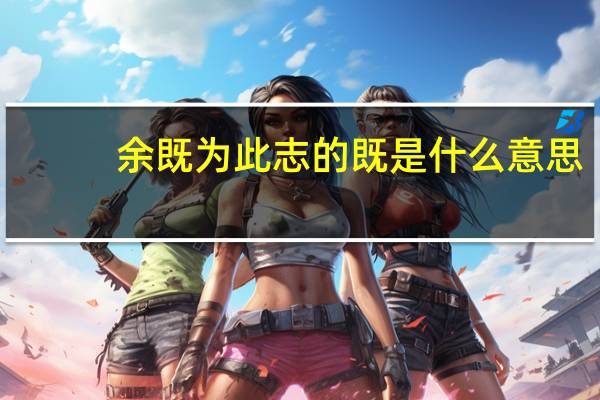 余既为此志的既是什么意思