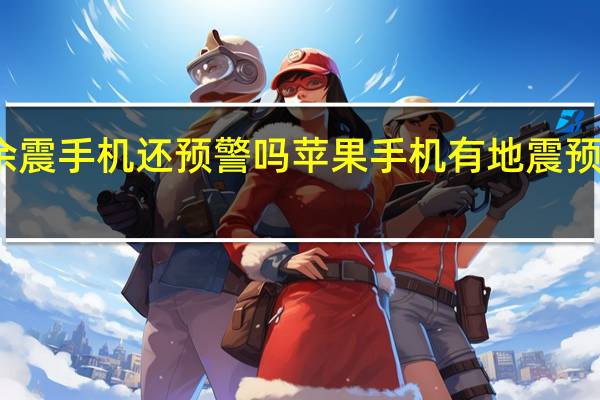 余震手机还预警吗 苹果手机有地震预警功能