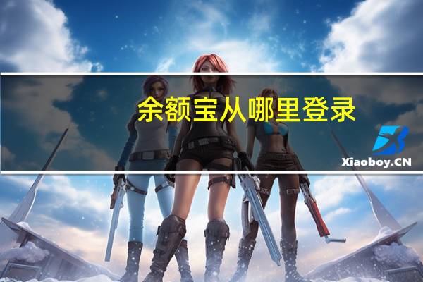 余额宝从哪里登录（余额宝登录官网）