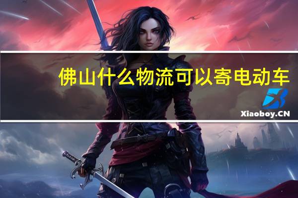 佛山什么物流可以寄电动车
