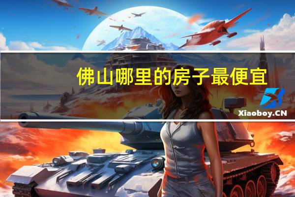佛山哪里的房子最便宜