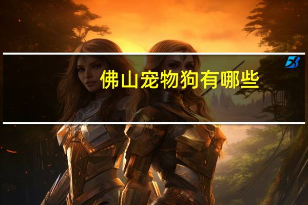 佛山宠物狗有哪些