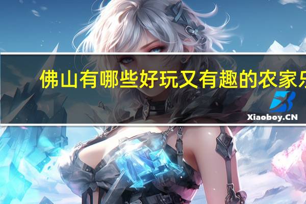 佛山有哪些好玩又有趣的农家乐