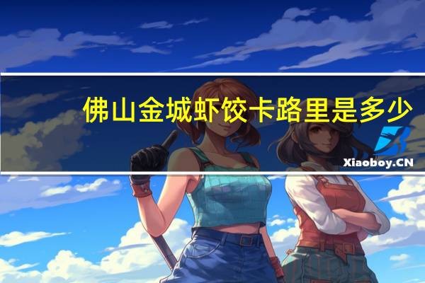 佛山金城 虾饺卡路里是多少