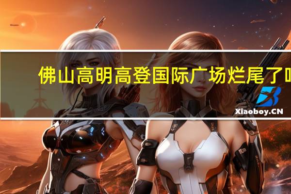 佛山高明高登国际广场烂尾了吗