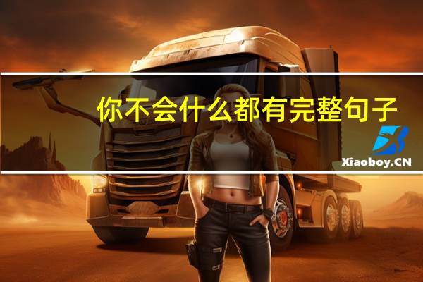 你不会什么都有完整句子(你不会 she)