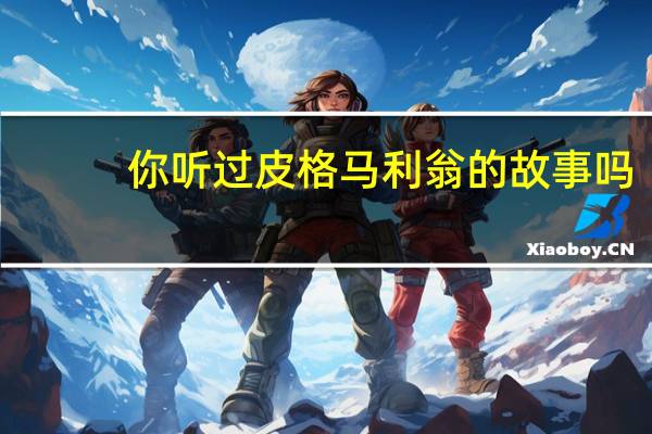 你听过皮格马利翁的故事吗（皮格马利翁的爱恋简介）