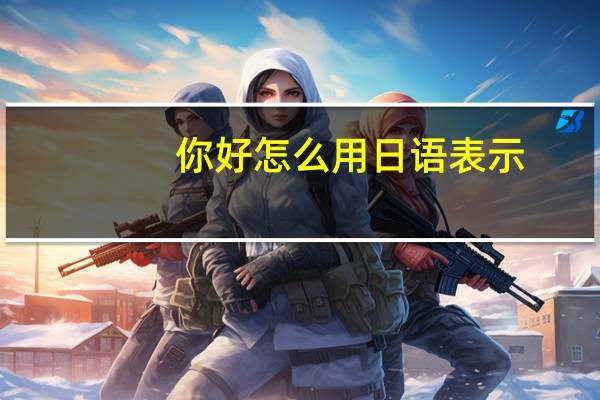 你好怎么用日语表示