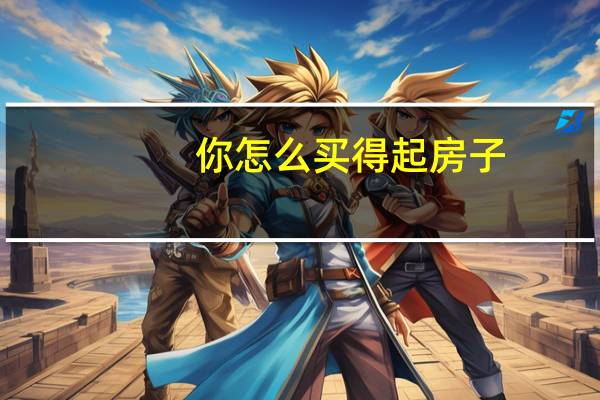 你怎么买得起房子