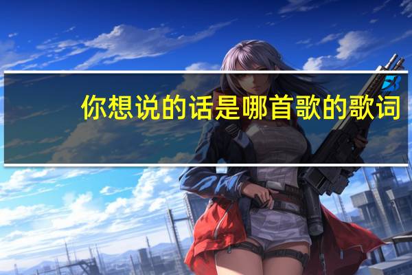 你想说的话是哪首歌的歌词