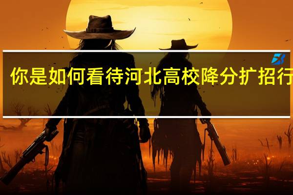 你是如何看待河北高校降分扩招行为的