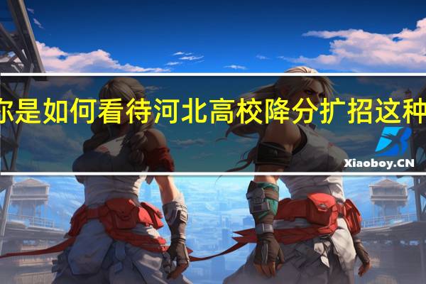 你是如何看待河北高校降分扩招这种行为的
