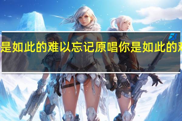 你是如此的难以忘记 原唱 你是如此的难以忘记