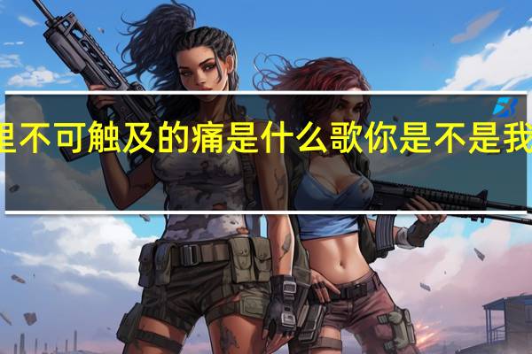 你是我心里不可触及的痛是什么歌 你是不是我最疼爱的人原唱