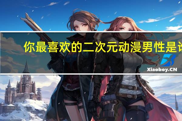 你最喜欢的二次元动漫男性是谁