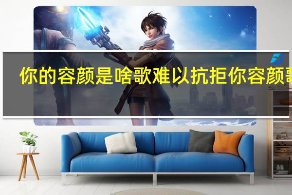 你的容颜是啥歌 难以抗拒你容颜歌词