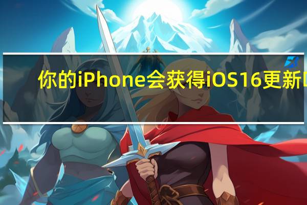 你的iPhone会获得iOS16更新吗