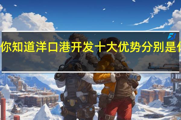 你知道洋口港开发十大优势分别是什么吗