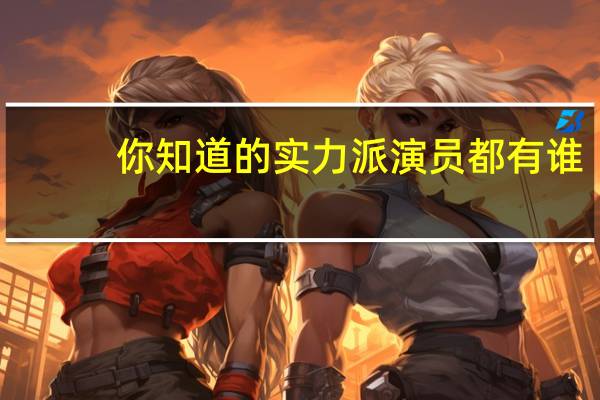 你知道的实力派演员都有谁