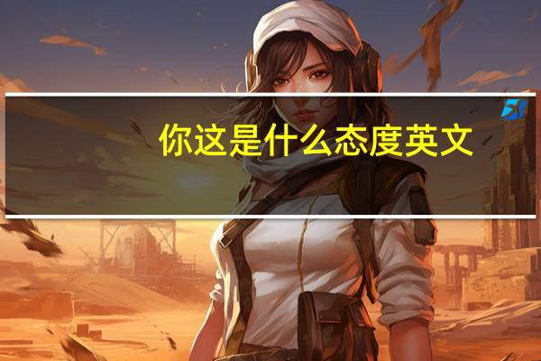 你这是什么态度英文（态度英文）