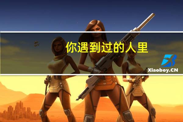 你遇到过的人里，对你影响最大的一个是谁