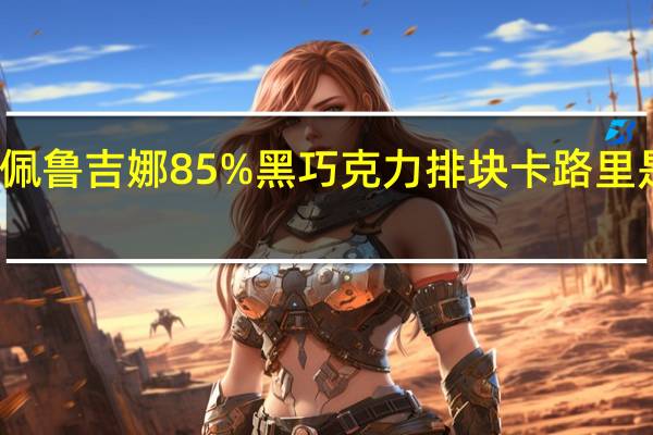 佩鲁吉娜 85%黑巧克力排块卡路里是多少