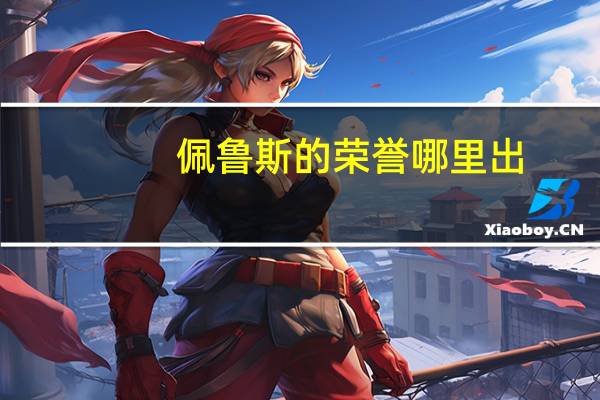 佩鲁斯的荣誉哪里出（佩鲁斯的荣誉）